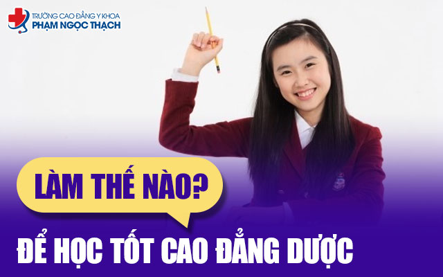 Cách học tốt Cao đẳng Dược tốt nhất